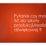 Czy warto iść do szkoły realizacji i produkcji dźwiękowej?