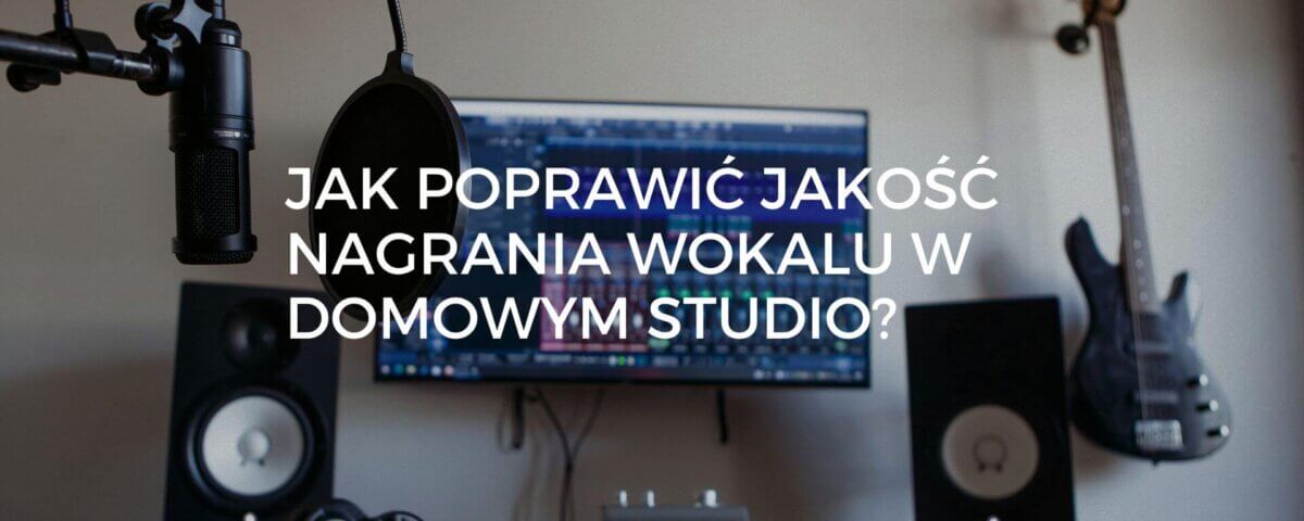 Jak poprawić jakość nagrania wokalu w domowym studio?