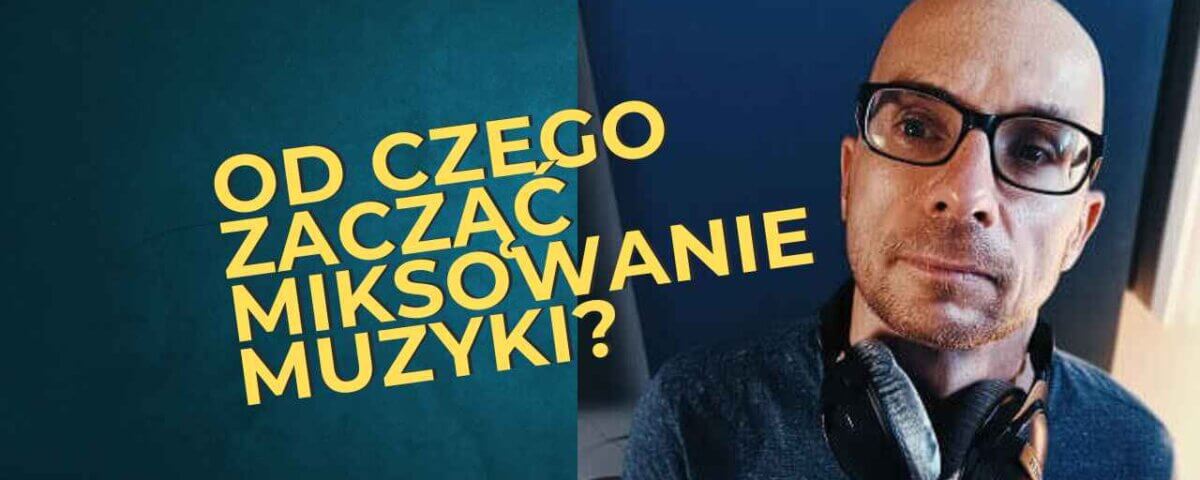 Od czego zacząć miksowanie muzyki?