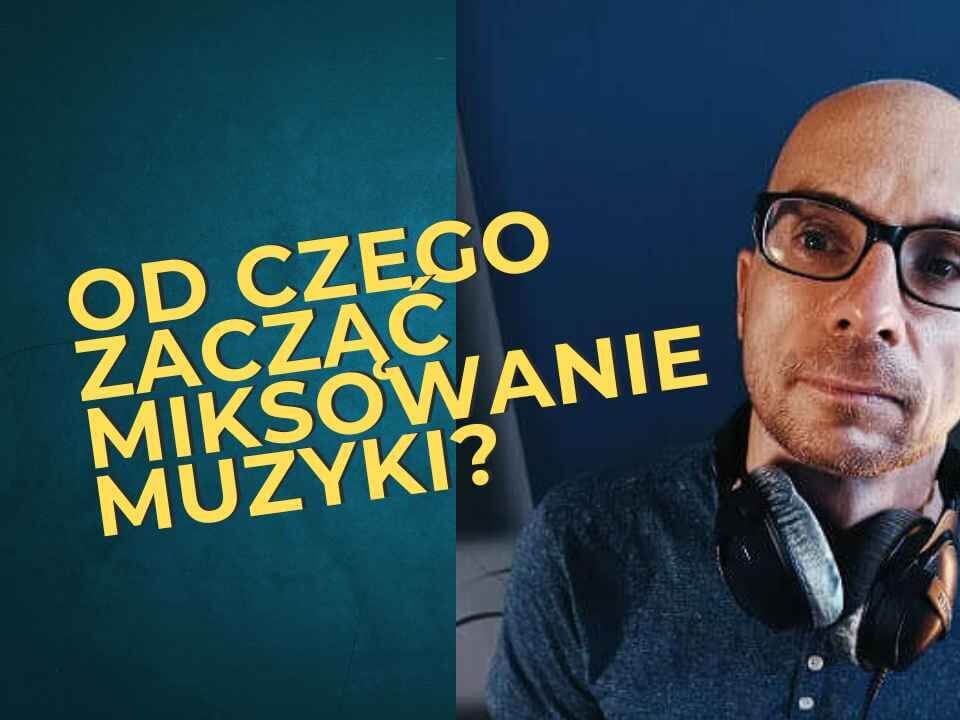 Od czego zacząć miksowanie muzyki?